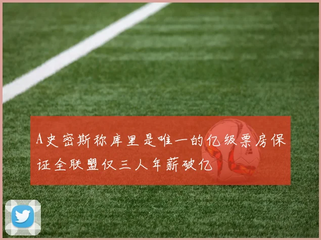 A史密斯称库里是唯一的亿级票房保证全联盟仅三人年薪破亿